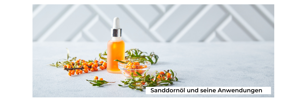 Sanddornöl und seine Anwendungen - Die Vorteile von Sanddornöl in der Hautpflege