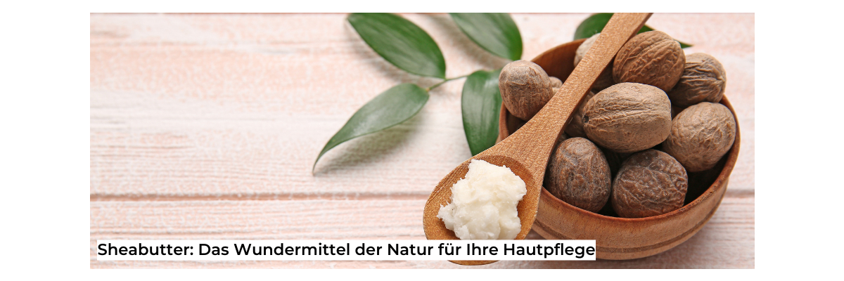 Sheabutter: Das Wundermittel der Natur für Ihre Hautpflege  - Sheabutter - Ein Wundermittel für Ihre Hautpflege