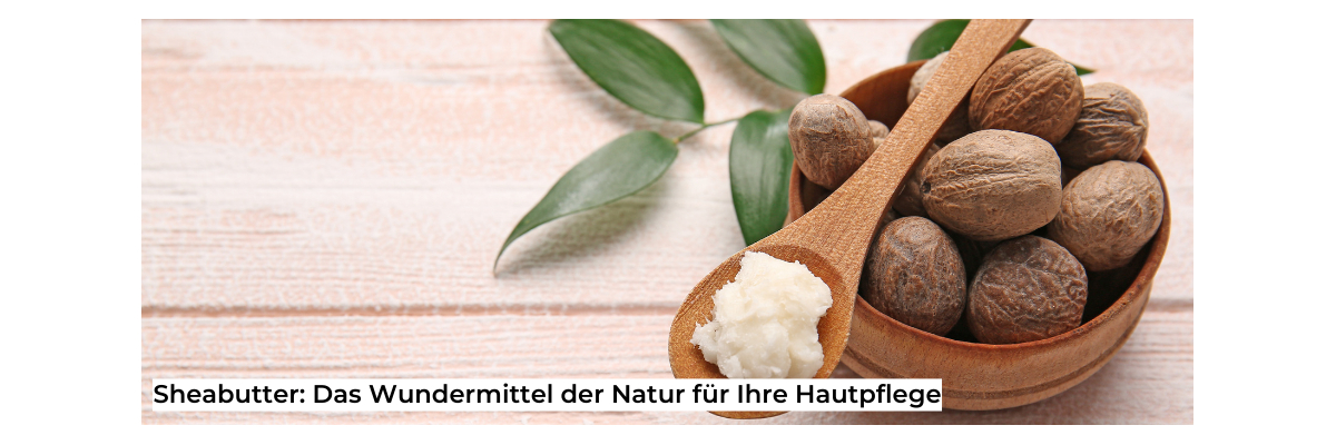 Sheabutter: Das Wundermittel der Natur für Ihre Hautpflege  - Sheabutter - Ein Wundermittel für Ihre Hautpflege